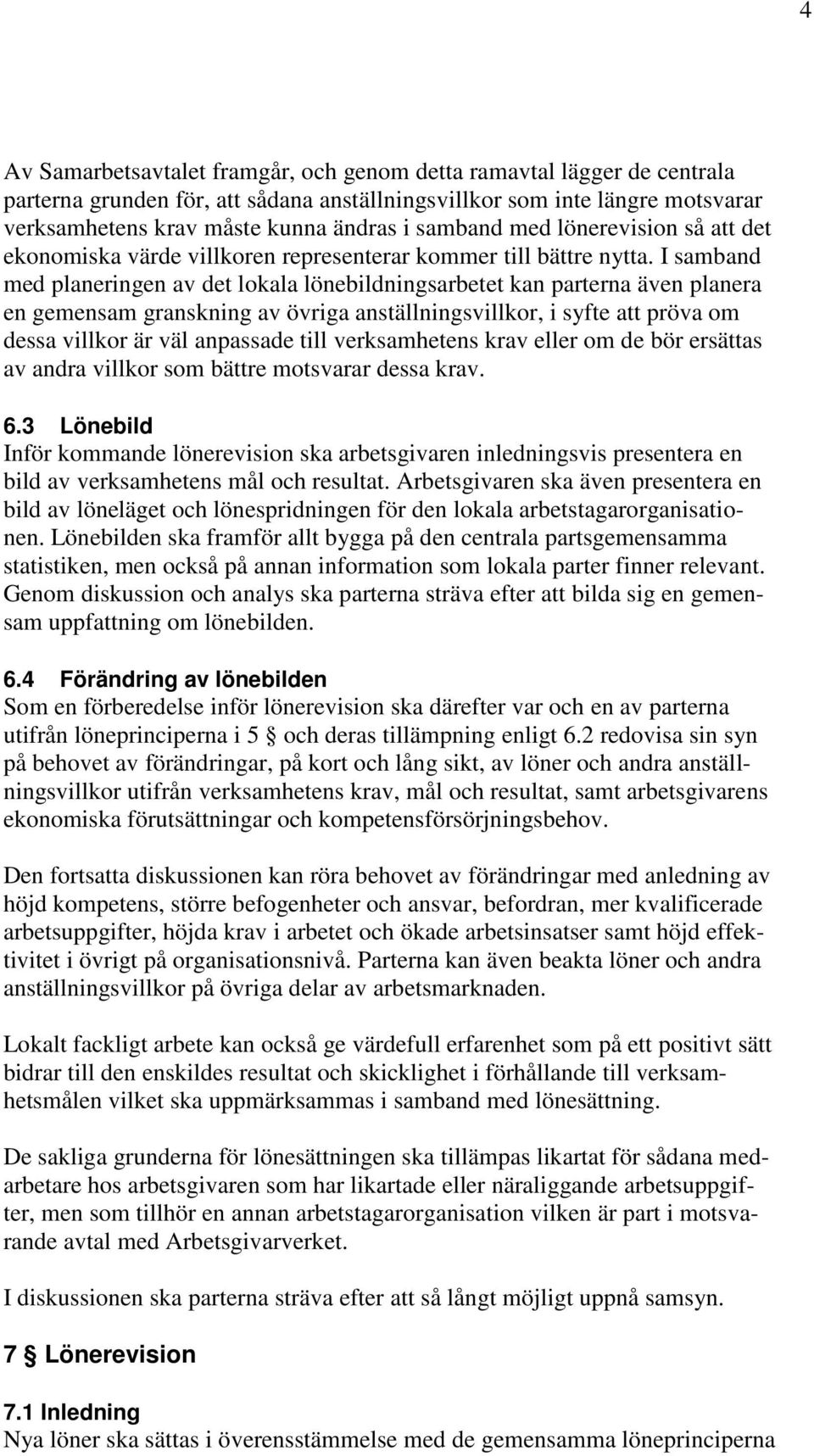 I samband med planeringen av det lokala lönebildningsarbetet kan parterna även planera en gemensam granskning av övriga anställningsvillkor, i syfte att pröva om dessa villkor är väl anpassade till