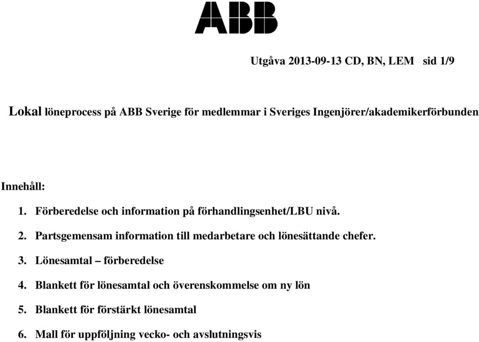 Partsgemensam information till medarbetare och lönesättande chefer. 3. Lönesamtal förberedelse 4.