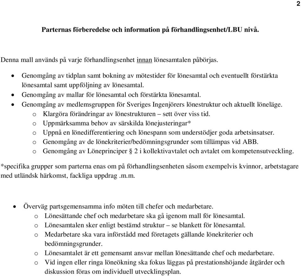 Genomgång av medlemsgruppen för Sveriges Ingenjörers lönestruktur och aktuellt löneläge. o Klargöra förändringar av lönestrukturen sett över viss tid.