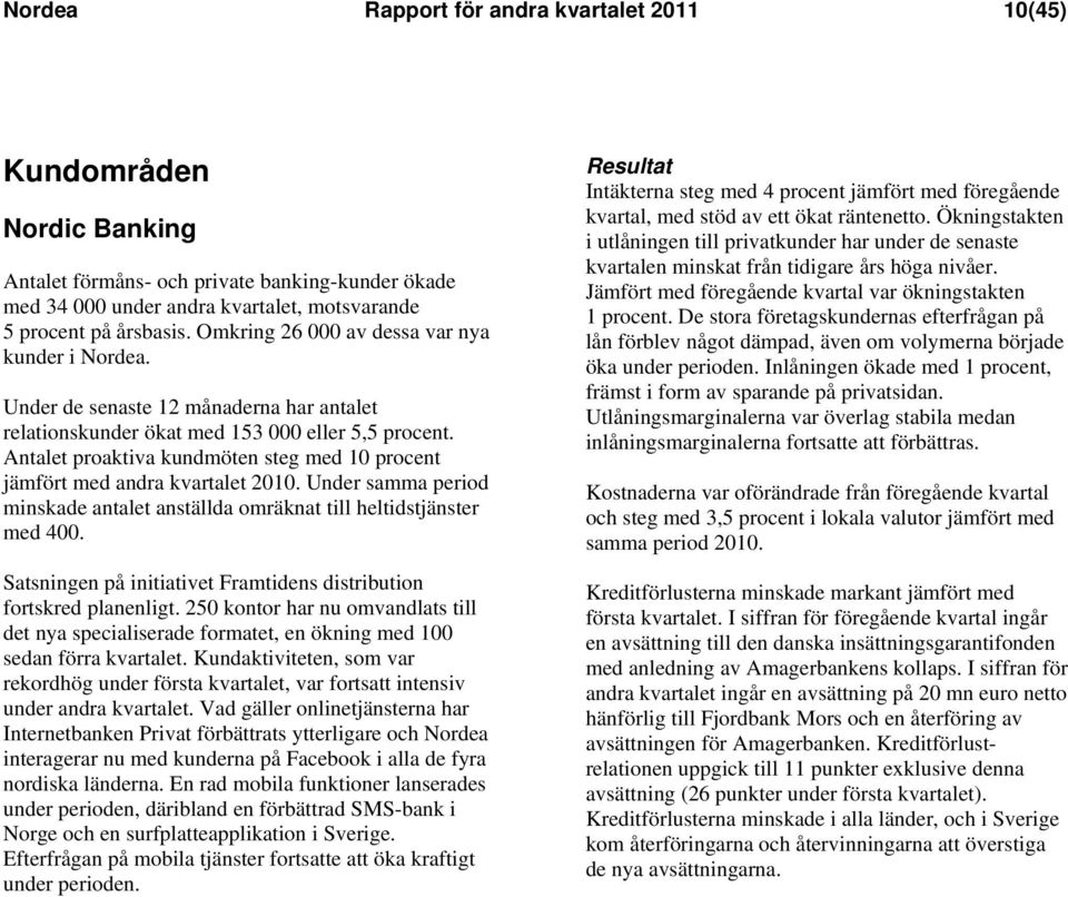 Antalet proaktiva kundmöten steg med 10 procent jämfört med andra kvartalet. Under samma period minskade antalet anställda omräknat till heltidstjänster med 400.