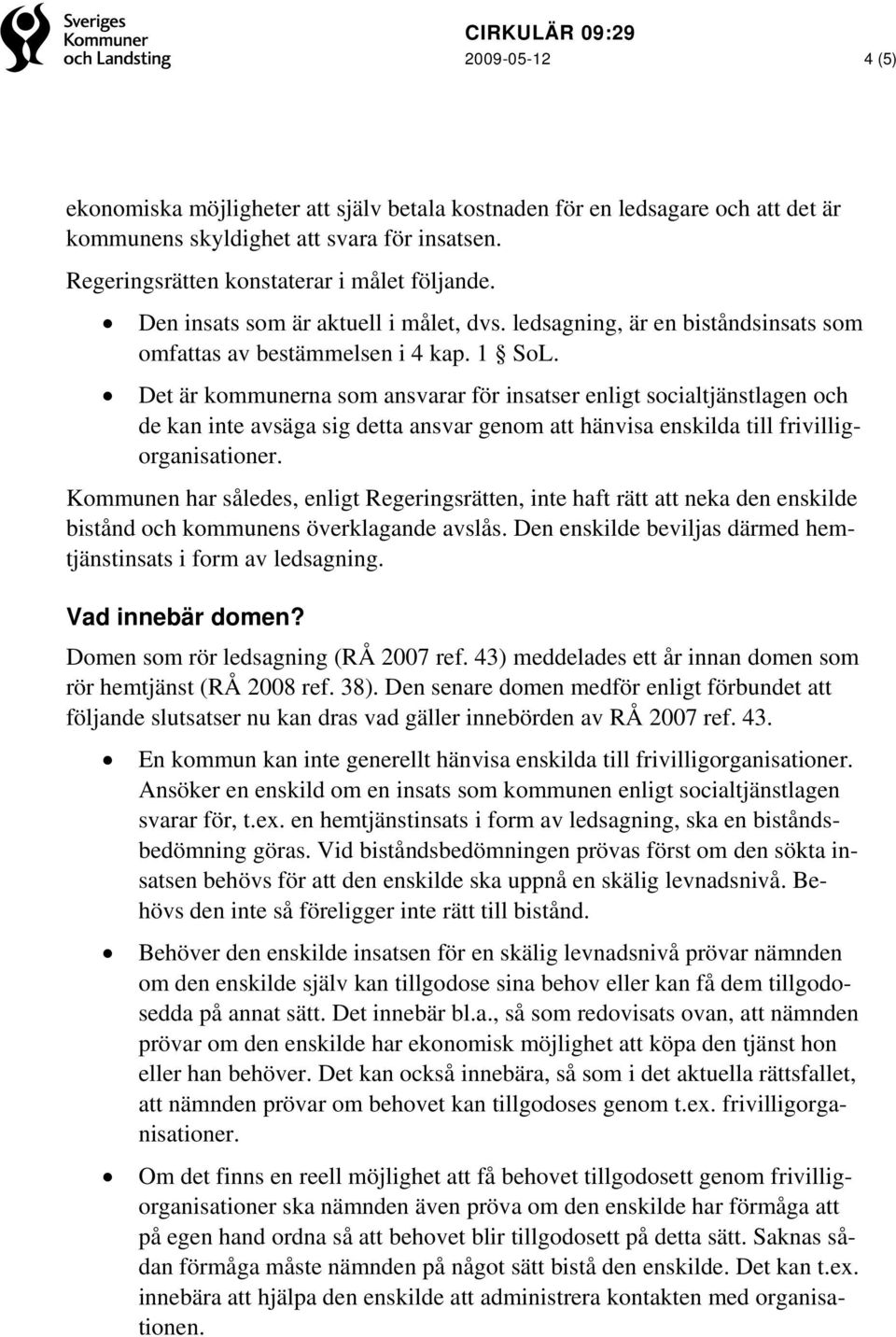 Det är kommunerna som ansvarar för insatser enligt socialtjänstlagen och de kan inte avsäga sig detta ansvar genom att hänvisa enskilda till frivilligorganisationer.