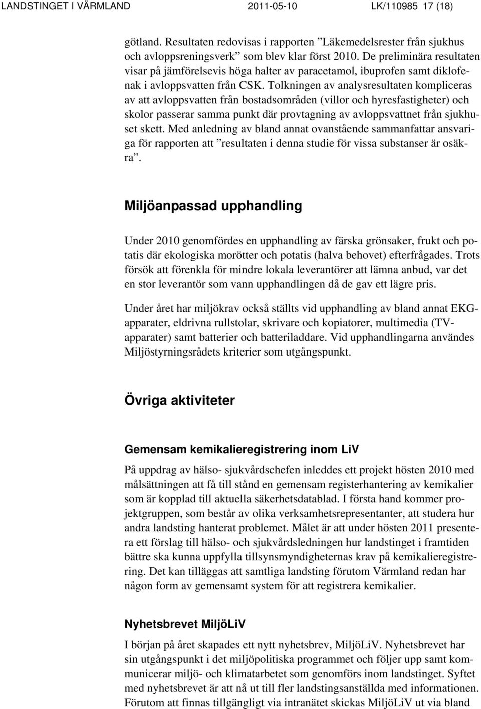 Tolkningen av analysresultaten kompliceras av att avloppsvatten från bostadsområden (villor och hyresfastigheter) och skolor passerar samma punkt där provtagning av avloppsvattnet från sjukhuset