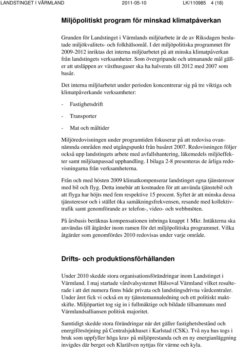 Som övergripande och utmanande mål gäller att utsläppen av växthusgaser ska ha halverats till 2012 med 2007 som basår.