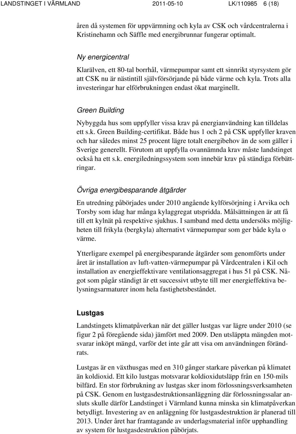 Trots alla investeringar har elförbrukningen endast ökat marginellt. Green Building Nybyggda hus som uppfyller vissa krav på energianvändning kan tilldelas ett s.k. Green Building-certifikat.