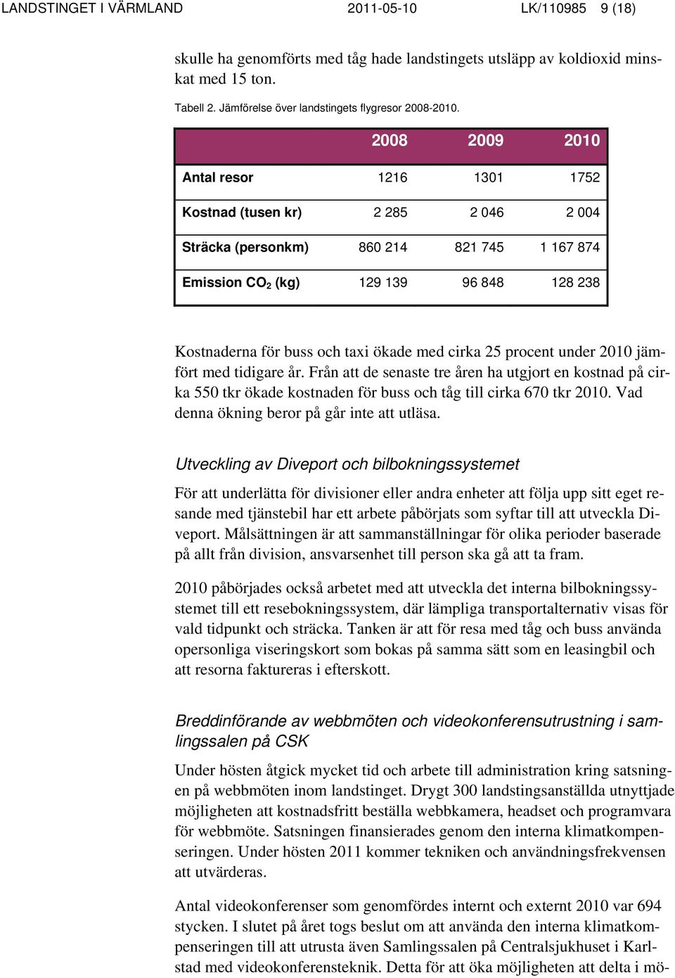 ökade med cirka 25 procent under 2010 jämfört med tidigare år. Från att de senaste tre åren ha utgjort en kostnad på cirka 550 tkr ökade kostnaden för buss och tåg till cirka 670 tkr 2010.