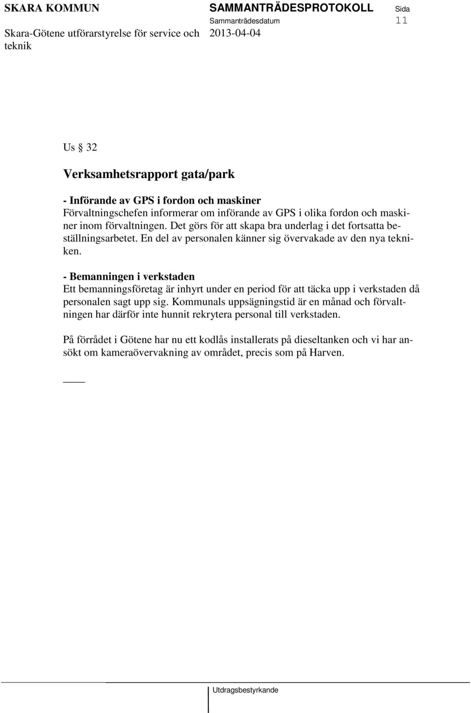 - Bemanningen i verkstaden Ett bemanningsföretag är inhyrt under en period för att täcka upp i verkstaden då personalen sagt upp sig.