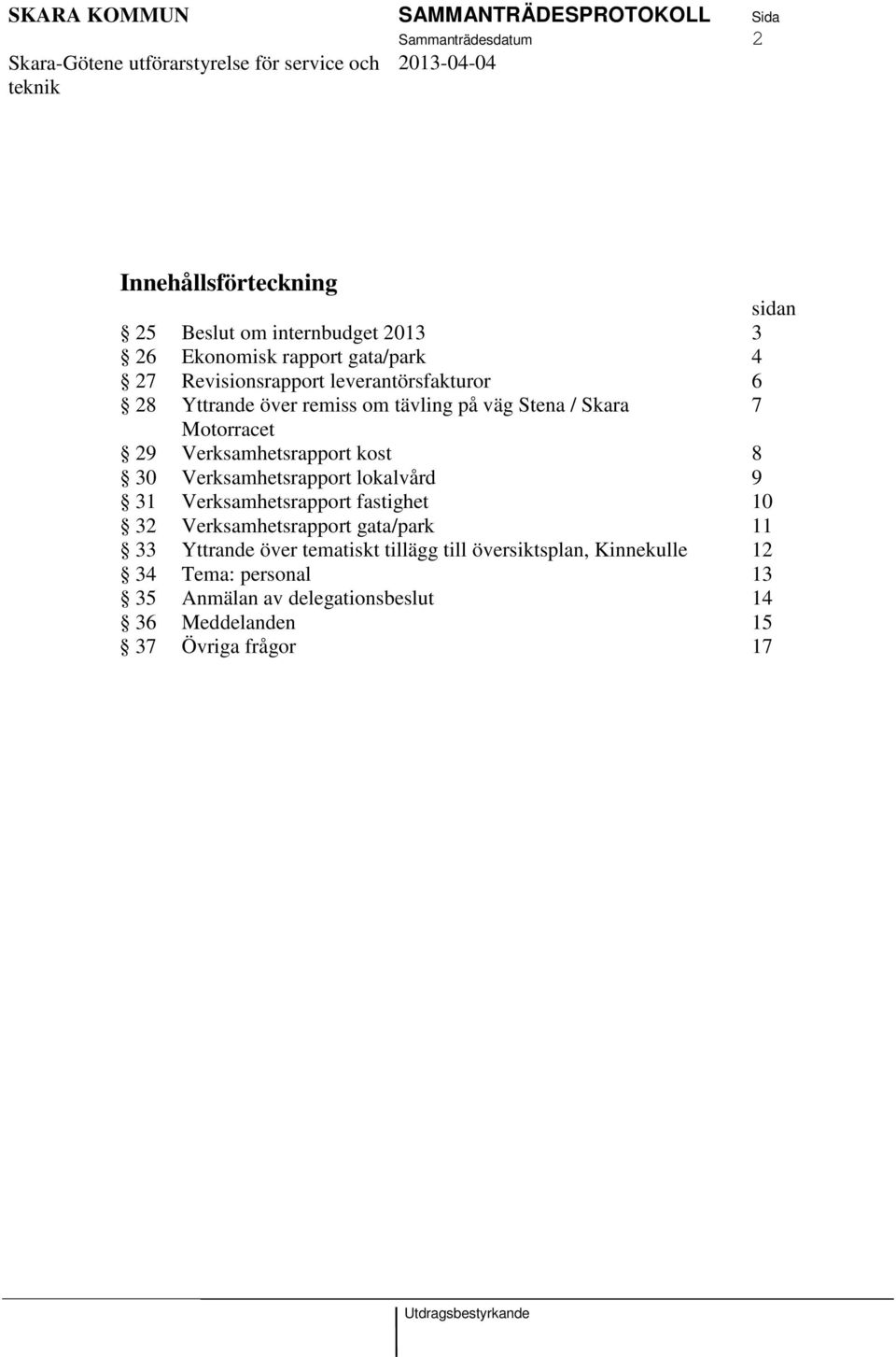 Verksamhetsrapport kost 8 30 Verksamhetsrapport lokalvård 9 31 Verksamhetsrapport fastighet 10 32 Verksamhetsrapport gata/park 11 33