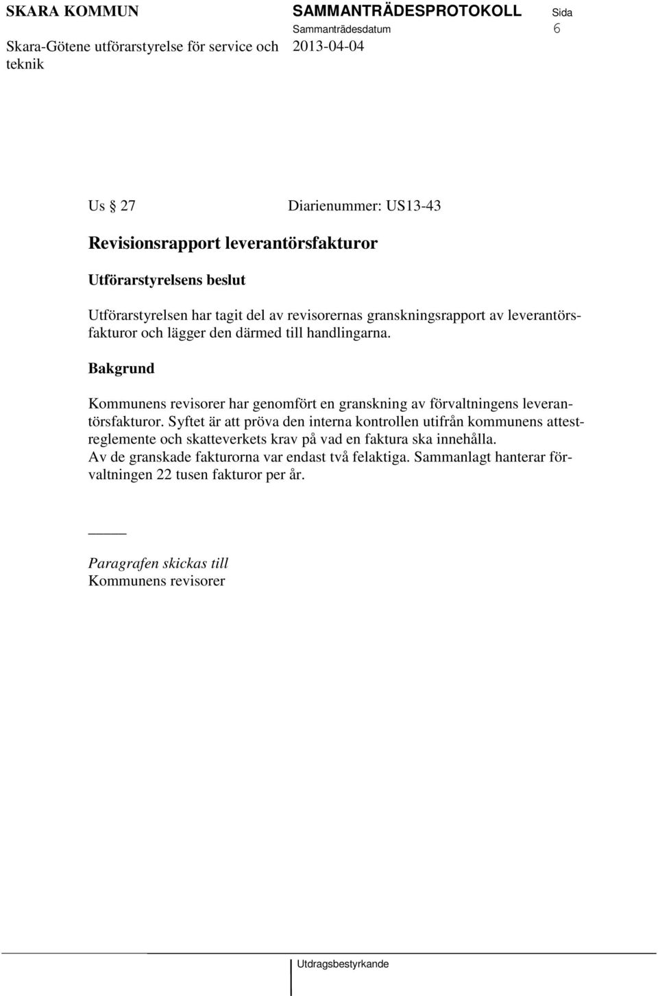 Bakgrund Kommunens revisorer har genomfört en granskning av förvaltningens leverantörsfakturor.