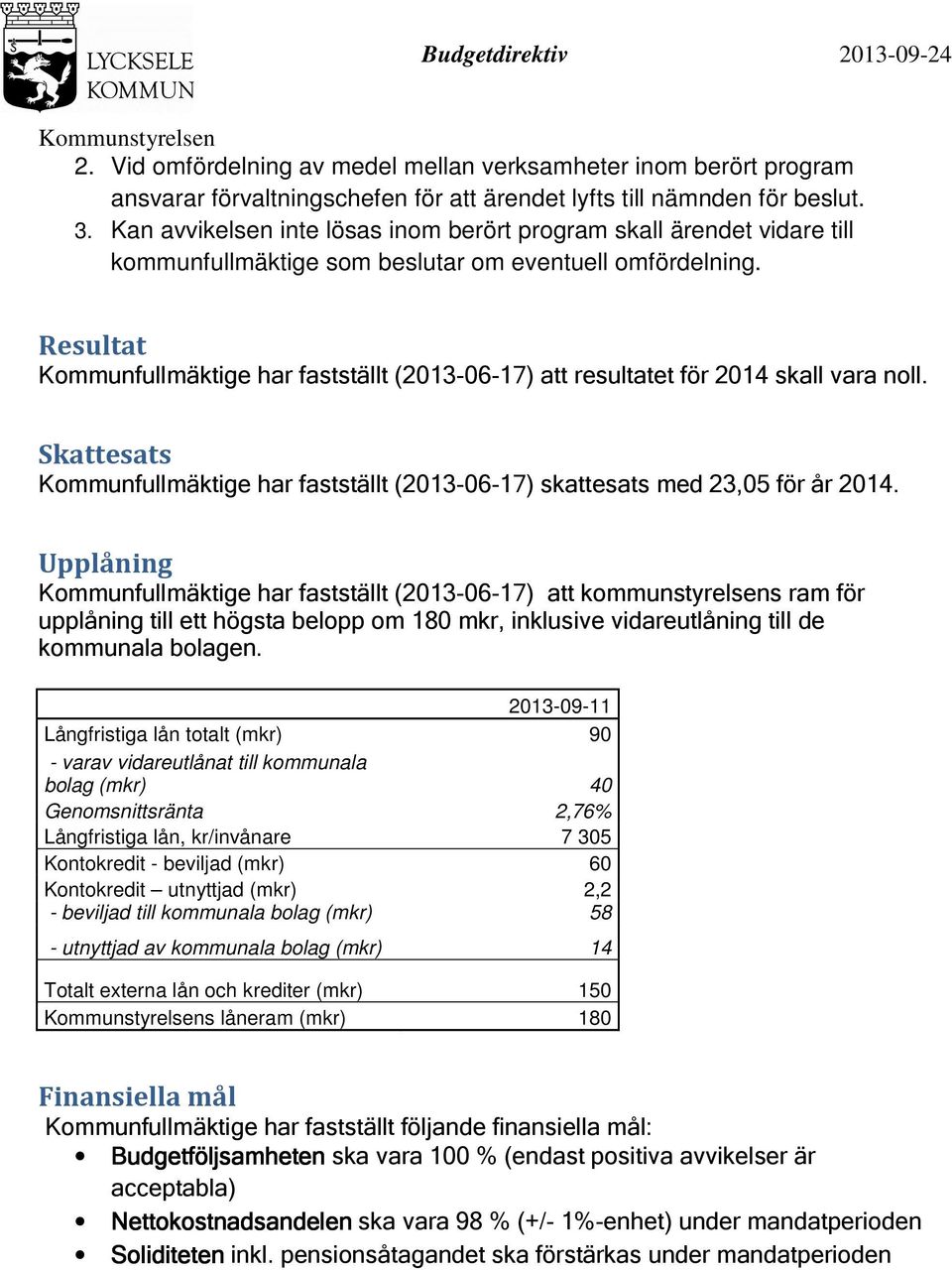 Resultat Kommunfullmäktige har fastställt (2013-06-17) att resultatet för 2014 skall vara noll. Skattesats Kommunfullmäktige har fastställt (2013-06-17) skattesats med 23,05 för år 2014.