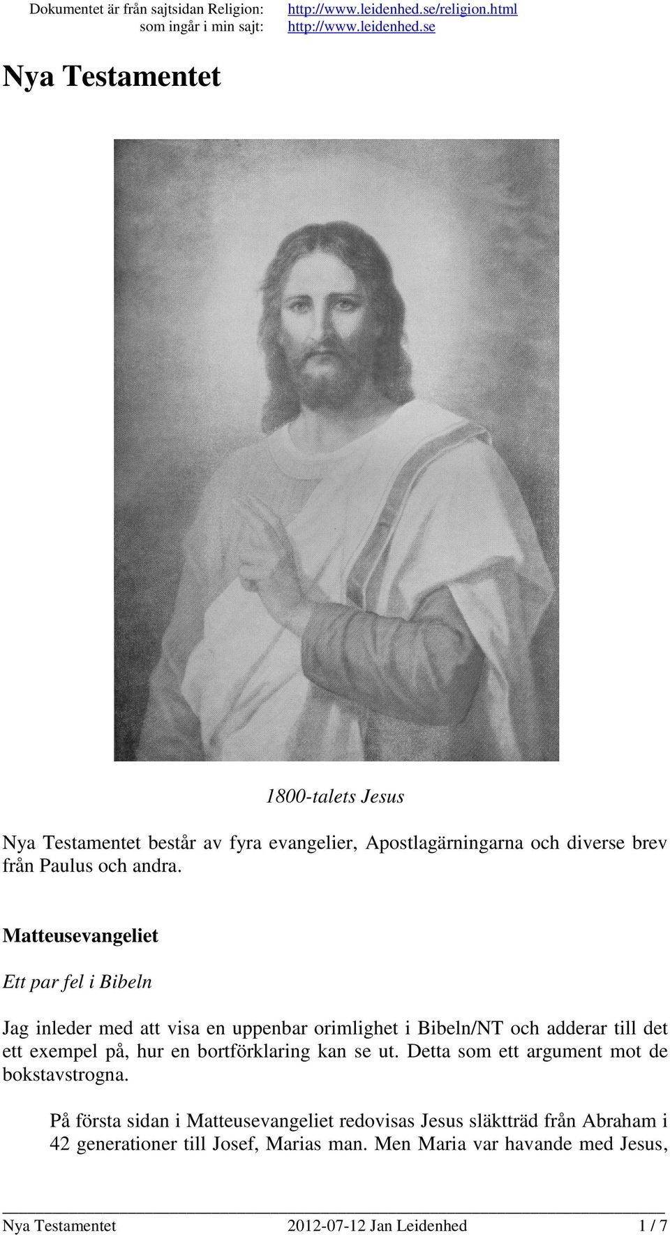 se Nya Testamentet 1800-talets Jesus Nya Testamentet består av fyra evangelier, Apostlagärningarna och diverse brev från Paulus och andra.