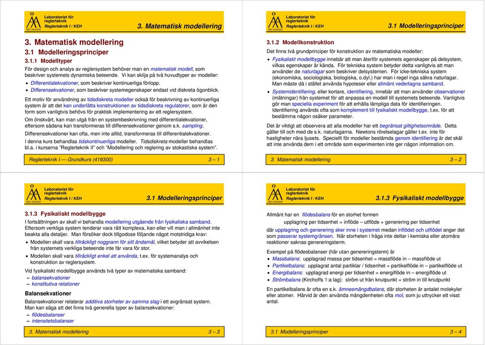 E moiv för användning av idsdiskrea modeller också för beskrivning av koninerliga sysem är a de kan nderläa konsrkionen av idsdiskrea reglaorer, som är den form som vanligvis beövs för prakisk