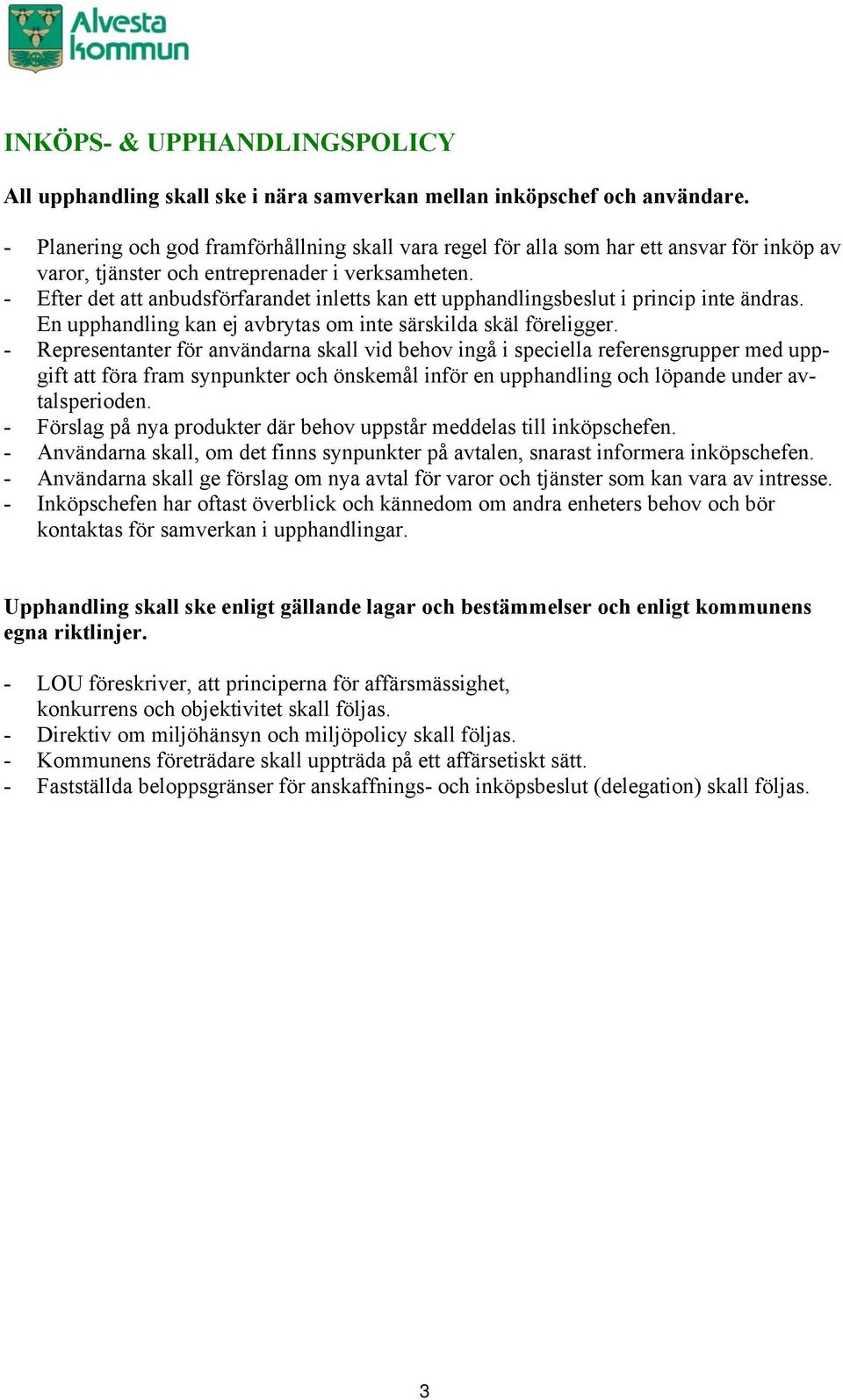 - Efter det att anbudsförfarandet inletts kan ett upphandlingsbeslut i princip inte ändras. En upphandling kan ej avbrytas om inte särskilda skäl föreligger.