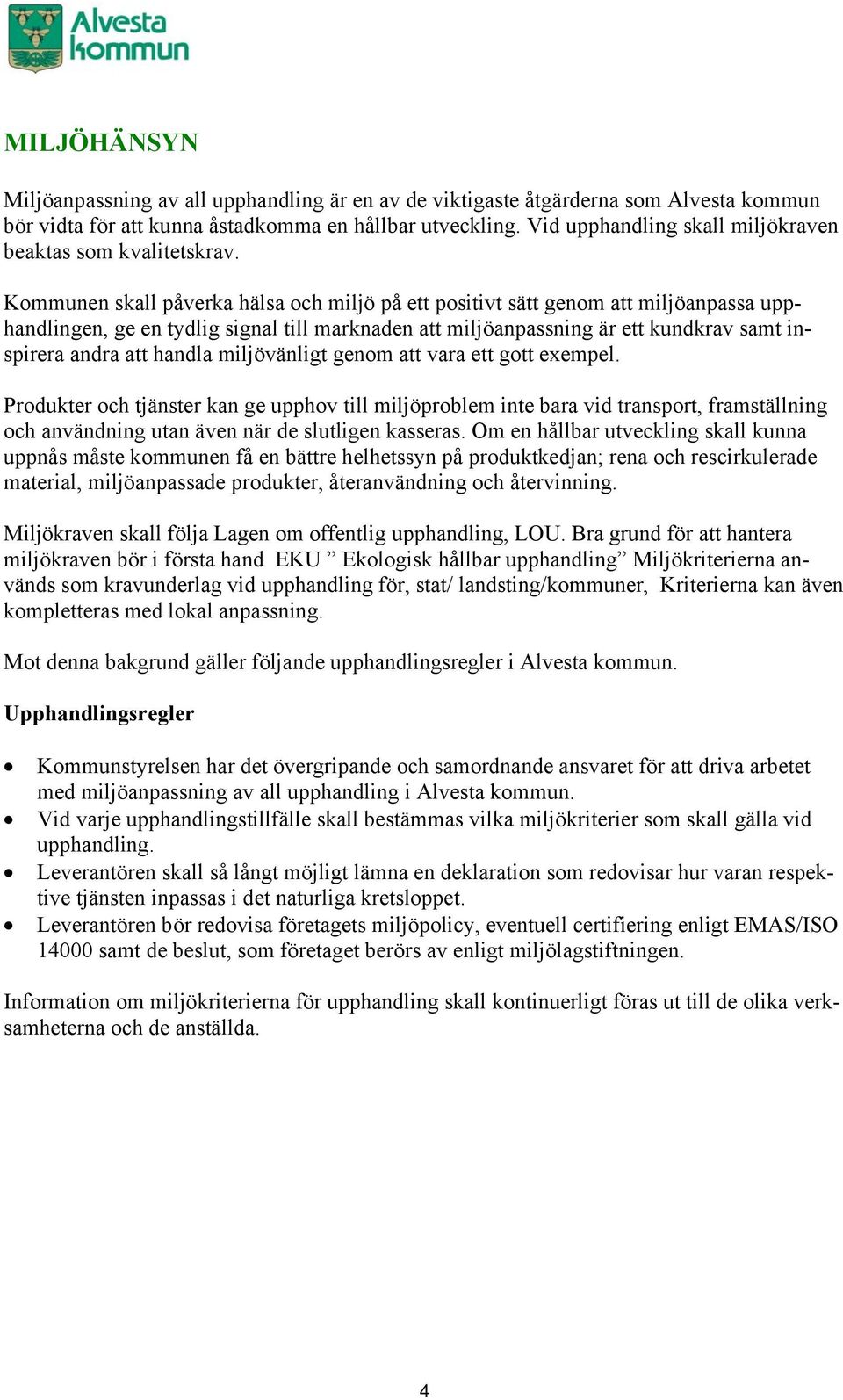 Kommunen skall påverka hälsa och miljö på ett positivt sätt genom att miljöanpassa upphandlingen, ge en tydlig signal till marknaden att miljöanpassning är ett kundkrav samt inspirera andra att