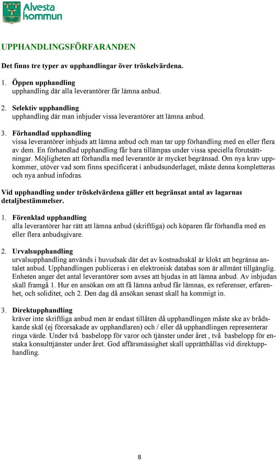 Förhandlad upphandling vissa leverantörer inbjuds att lämna anbud och man tar upp förhandling med en eller flera av dem.