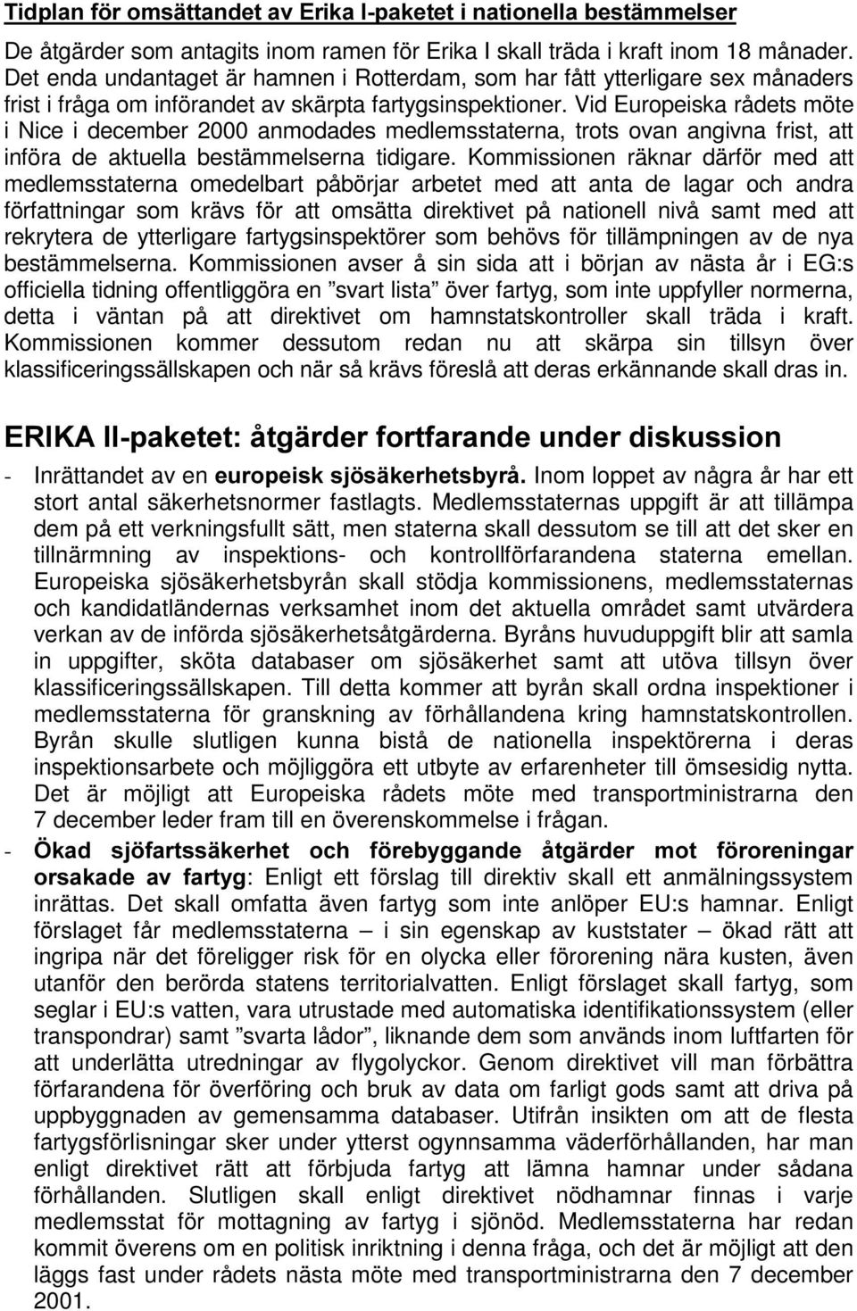 Vid Europeiska rådets möte i Nice i december 2000 anmodades medlemsstaterna, trots ovan angivna frist, att införa de aktuella bestämmelserna tidigare.