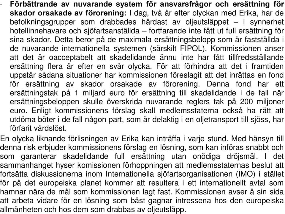 Kommissionen anser att det är oacceptabelt att skadelidande ännu inte har fått tillfredsställande ersättning flera år efter en svår olycka.