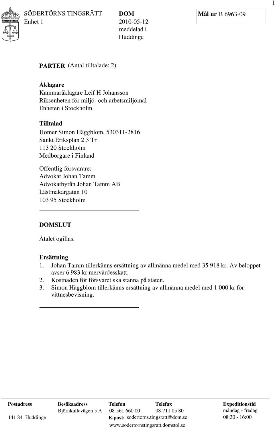 Ersättning 1. 2. 3. Johan Tamm tillerkänns ersättning av allmänna medel med 35 918 kr. Av beloppet avser 6 983 kr mervärdesskatt. Kostnaden för försvaret ska stanna på staten.