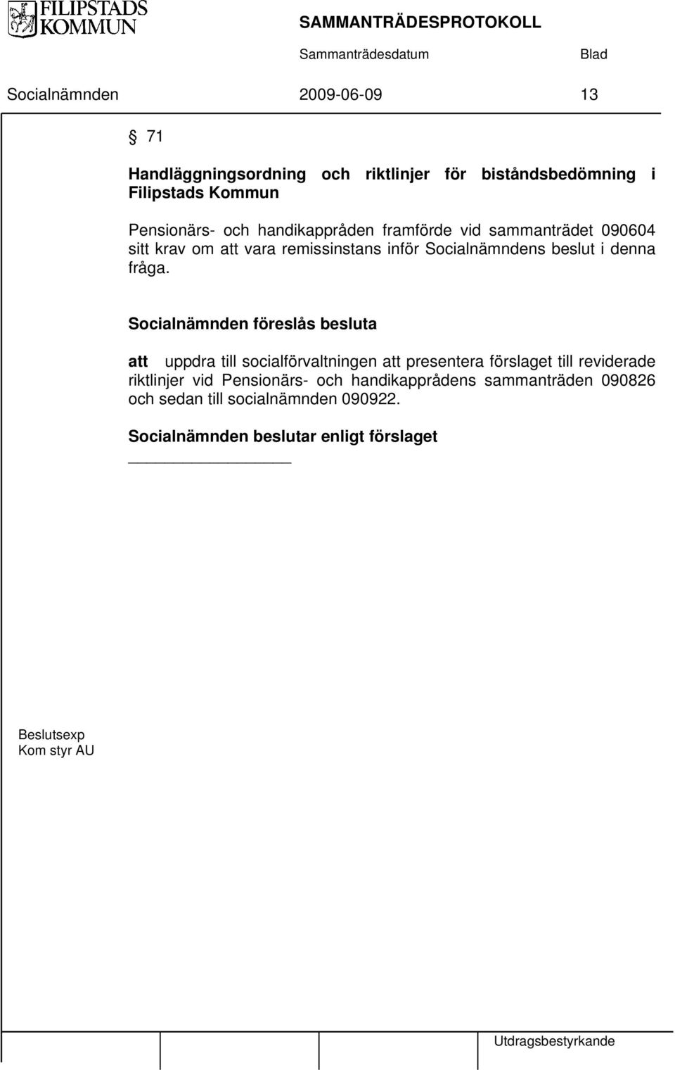 Socialnämnden föreslås besluta att uppdra till socialförvaltningen att presentera förslaget till reviderade riktlinjer vid