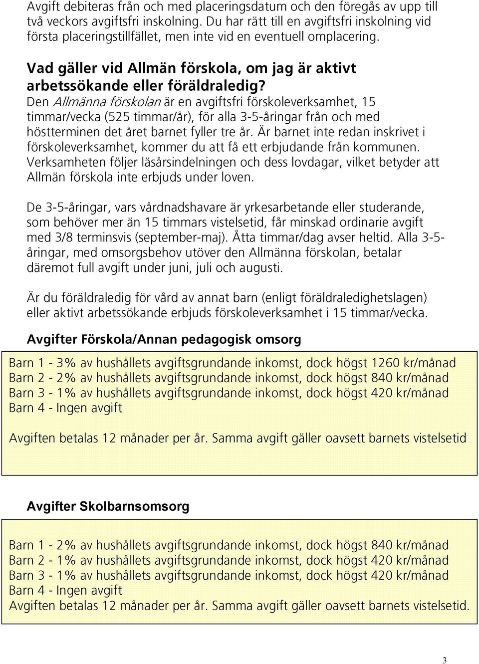 DenAllmännaförskolanärenavgiftsfriförskoleverksamhet,15 timmar/vecka(525timmar/år),föralla3-5-åringarfrånochmed höstterminendetåretbarnetfyllertreår.