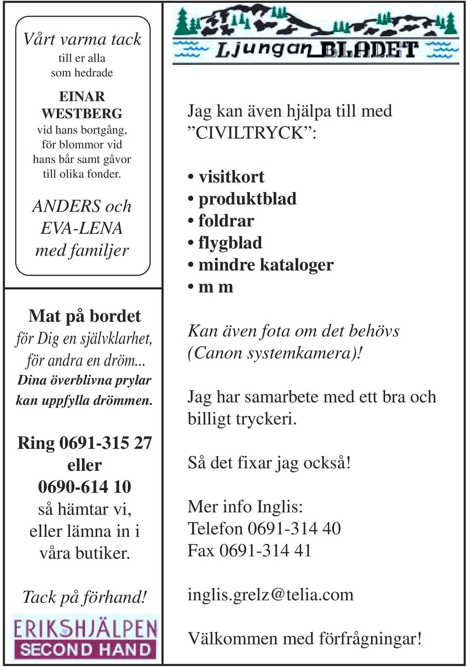 Ring 0691-315 27 eller 0690-614 10 så hämtar vi, eller lämna in i våra butiker. Tack på förhand!