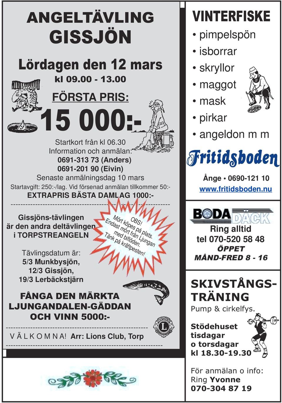 Vid försenad anmälan tillkommer 50:- EXTRAPRIS BÄSTA DAMLAG 1000:- ----------------------------------------------------------------- Gissjöns-tävlingen är den andra deltävlingen i TORPSTREANGELN