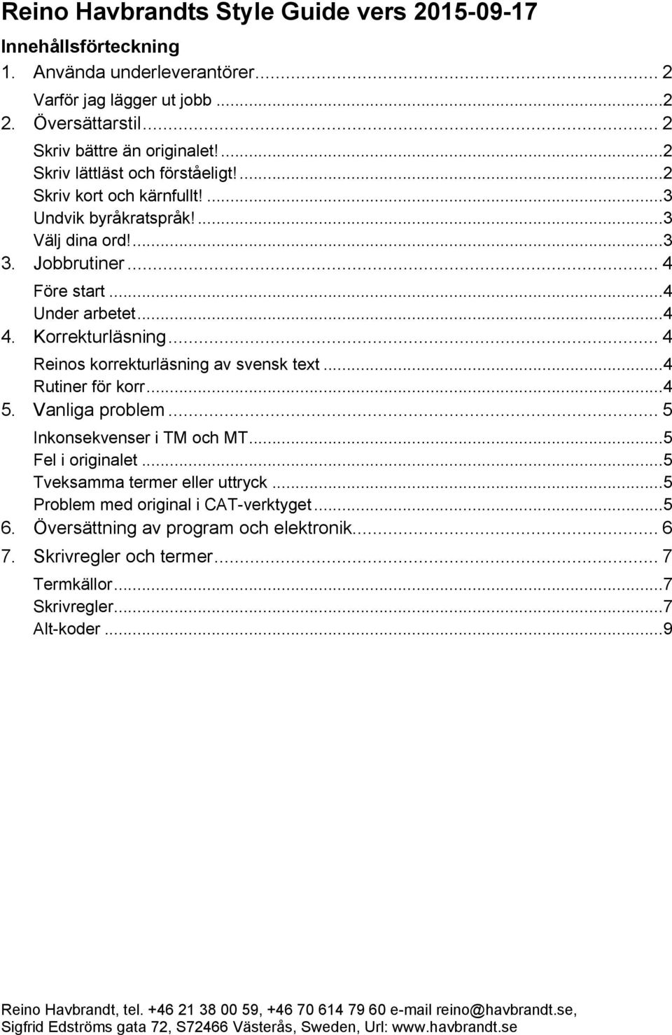 Korrekturläsning... 4 Reinos korrekturläsning av svensk text... 4 Rutiner för korr... 4 5. Vanliga problem... 5 Inkonsekvenser i TM och MT... 5 Fel i originalet.