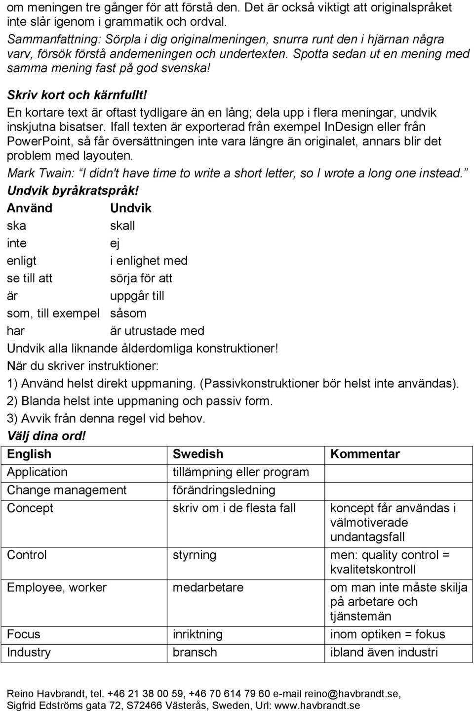 Skriv kort och kärnfullt! En kortare text är oftast tydligare än en lång; dela upp i flera meningar, undvik inskjutna bisatser.