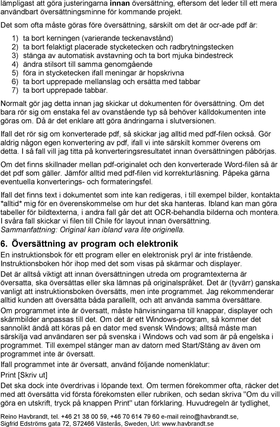 stänga av automatisk avstavning och ta bort mjuka bindestreck 4) ändra stilsort till samma genomgående 5) föra in stycketecken ifall meningar är hopskrivna 6) ta bort upprepade mellanslag och ersätta