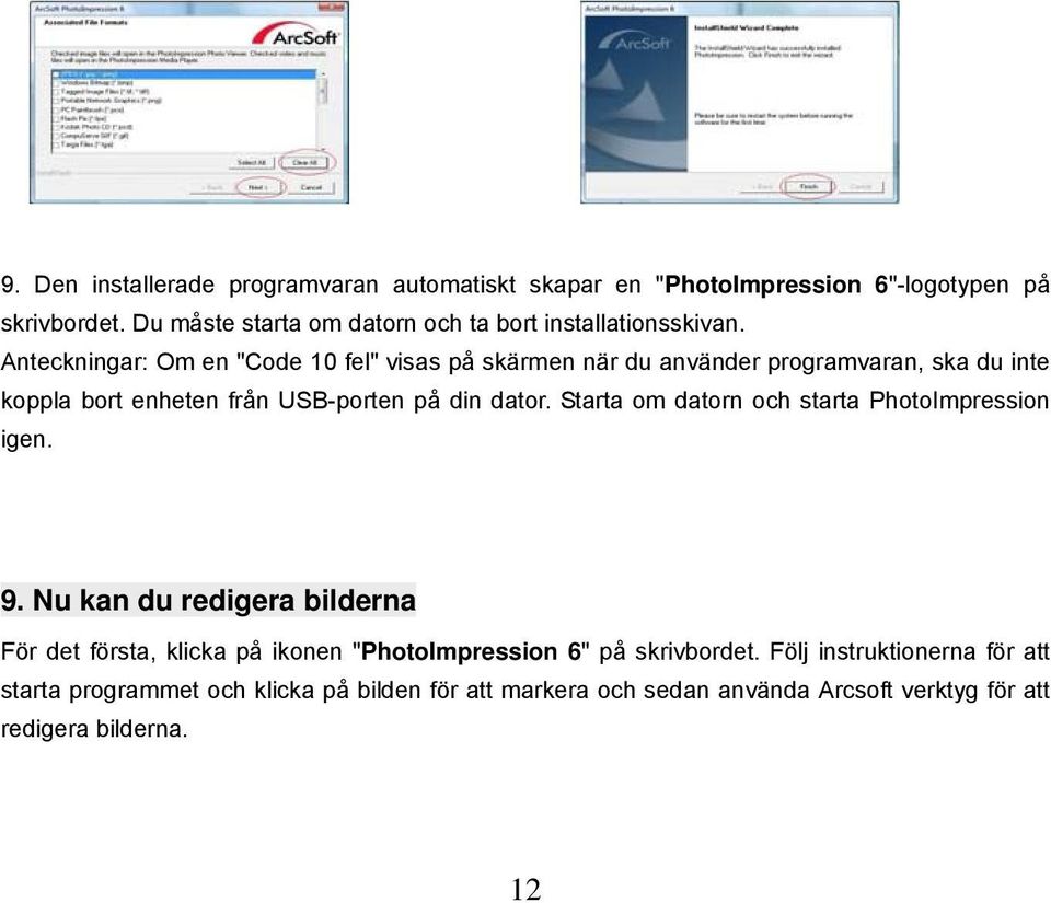 Anteckningar: Om en "Code 10 fel" visas på skärmen när du använder programvaran, ska du inte koppla bort enheten från USB-porten på din dator.