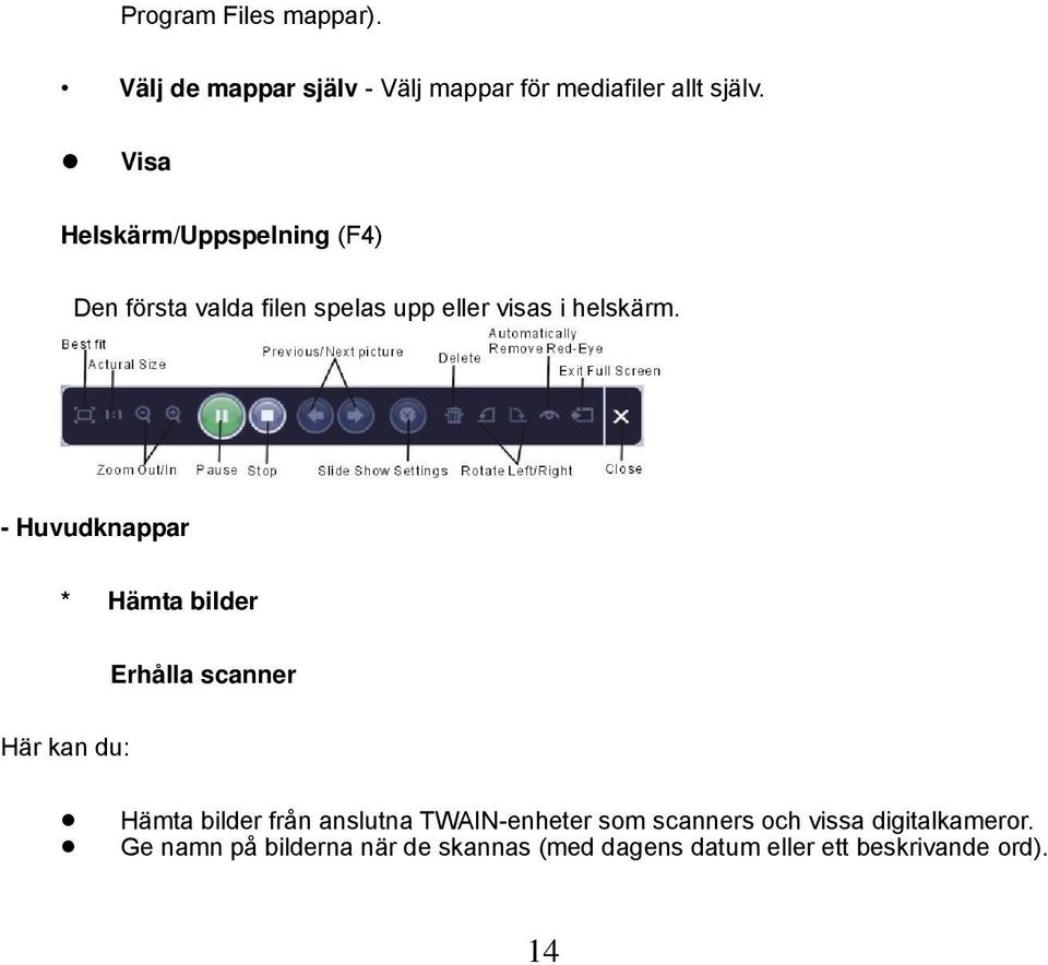 - Huvudknappar * Hämta bilder Erhålla scanner Här kan du: Hämta bilder från anslutna TWAIN-enheter