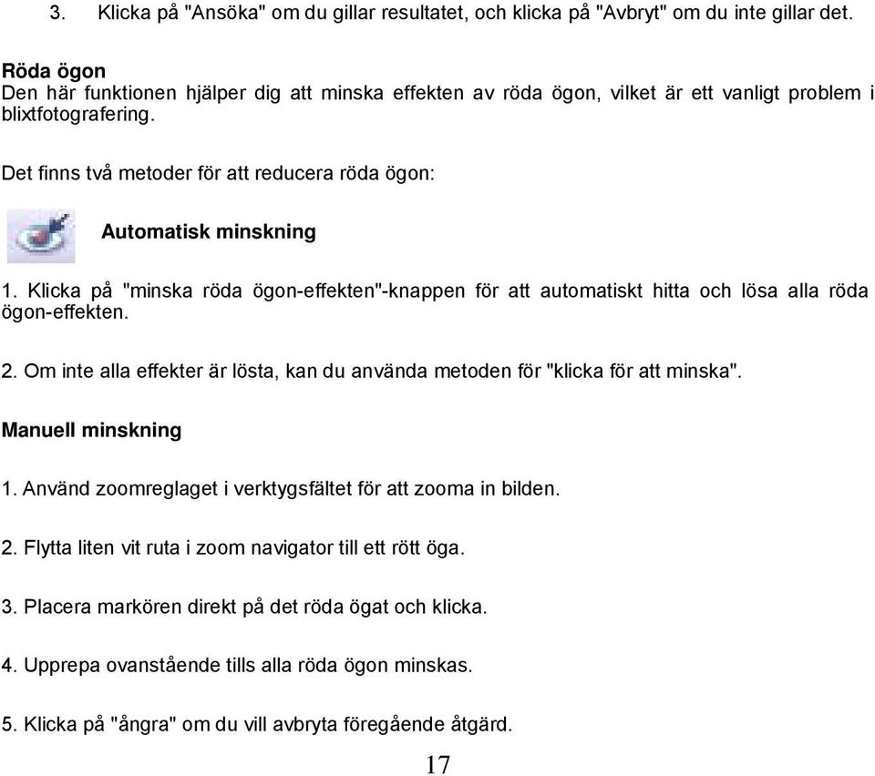 Klicka på "minska röda ögon-effekten"-knappen för att automatiskt hitta och lösa alla röda ögon-effekten. 2. Om inte alla effekter är lösta, kan du använda metoden för "klicka för att minska".