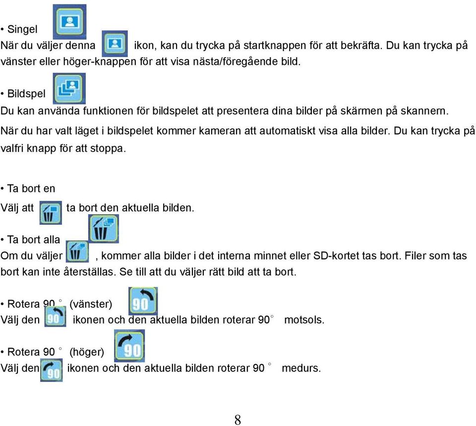 Du kan trycka på valfri knapp för att stoppa. Ta bort en Välj att ta bort den aktuella bilden. Ta bort alla Om du väljer, kommer alla bilder i det interna minnet eller SD-kortet tas bort.