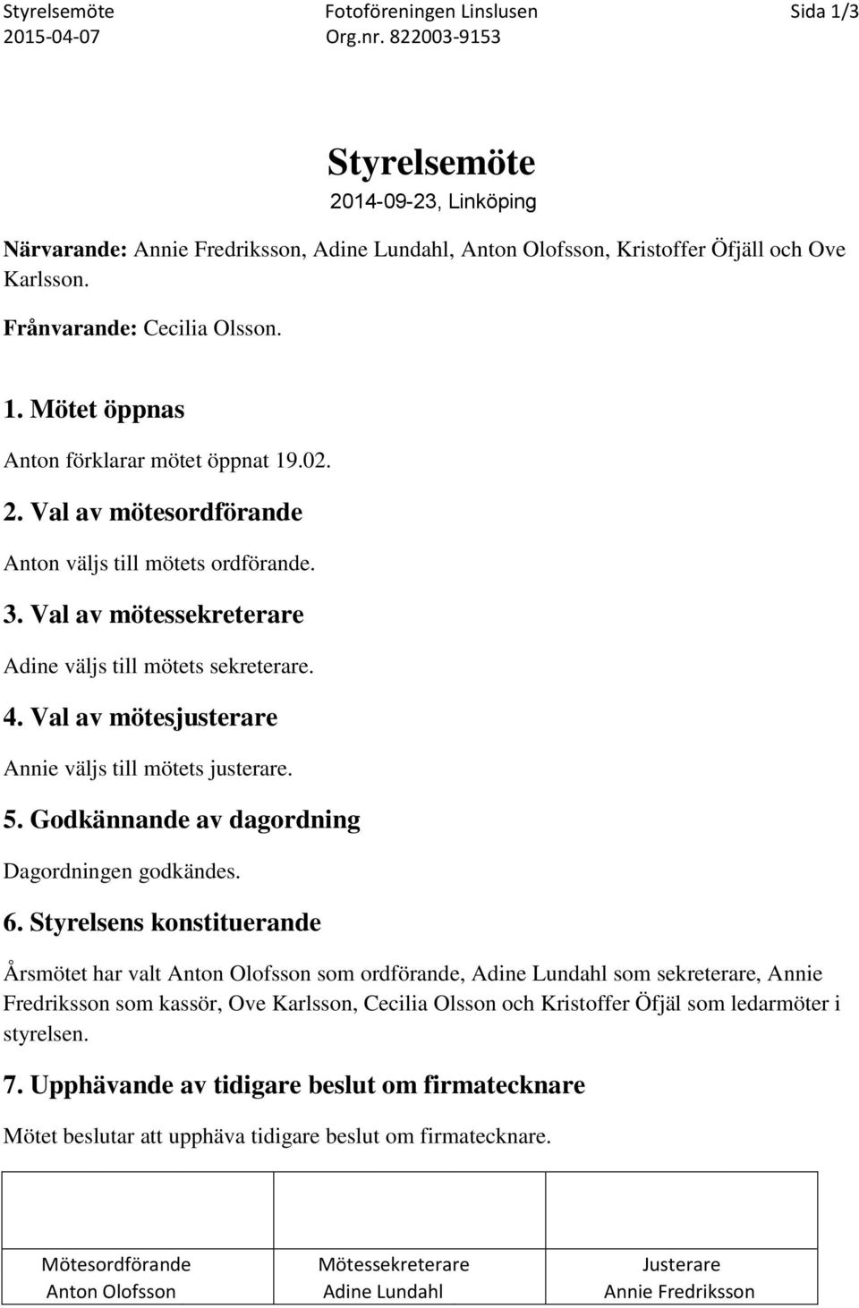 Val av mötessekreterare Adine väljs till mötets sekreterare. 4. Val av mötesjusterare Annie väljs till mötets justerare. 5. Godkännande av dagordning Dagordningen godkändes. 6.