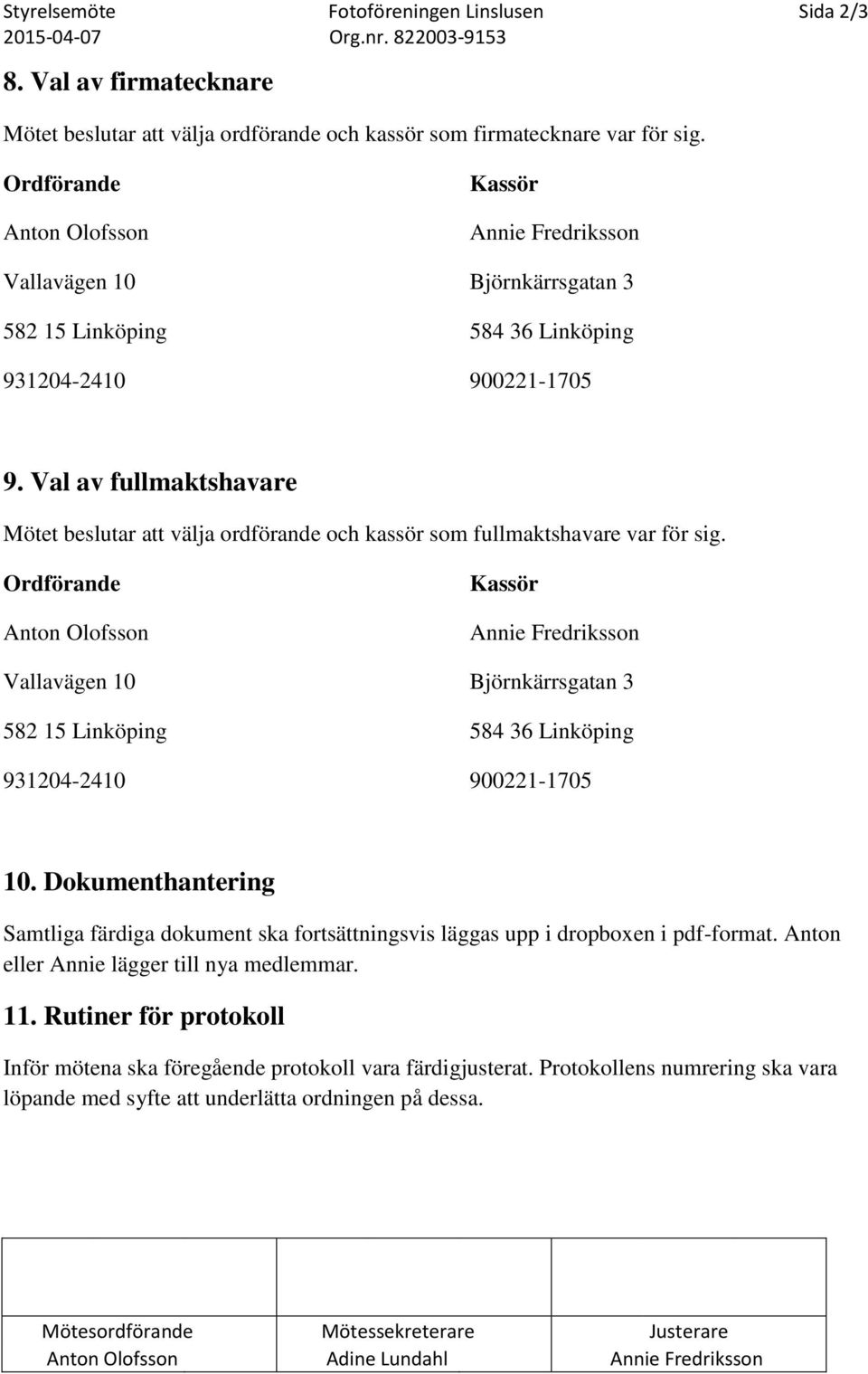 Val av fullmaktshavare Mötet beslutar att välja ordförande och kassör som fullmaktshavare var för sig.