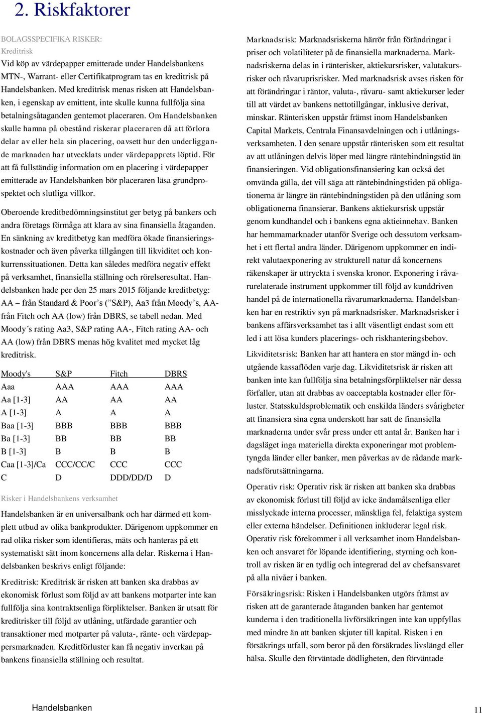 Om Handelsbanken skulle hamna på obestånd riskerar placeraren då att förlora delar av eller hela sin placering, oavsett hur den underliggande marknaden har utvecklats under värdepapprets löptid.