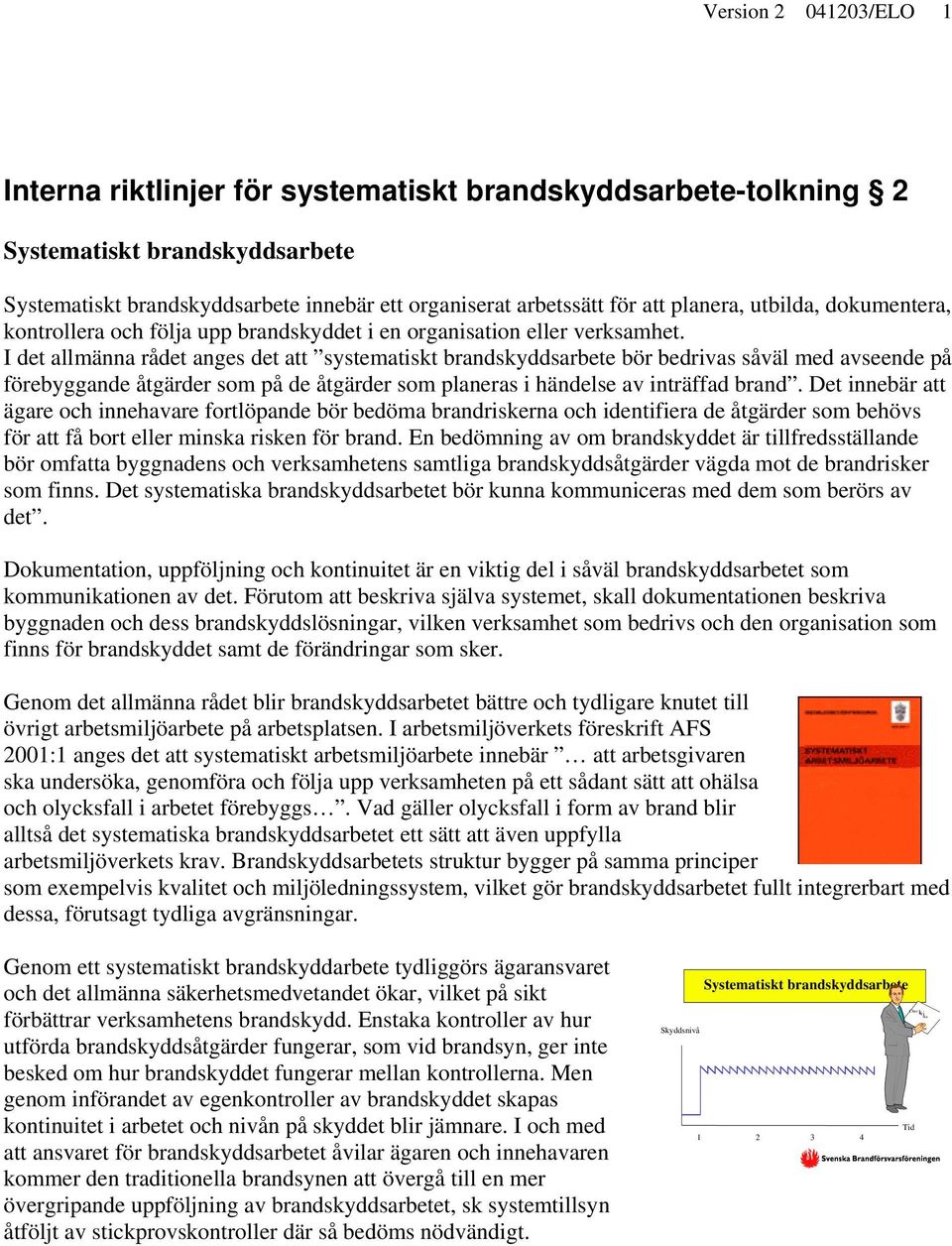 I det allmänna rådet anges det att systematiskt brandskyddsarbete bör bedrivas såväl med avseende på förebyggande åtgärder som på de åtgärder som planeras i händelse av inträffad brand.