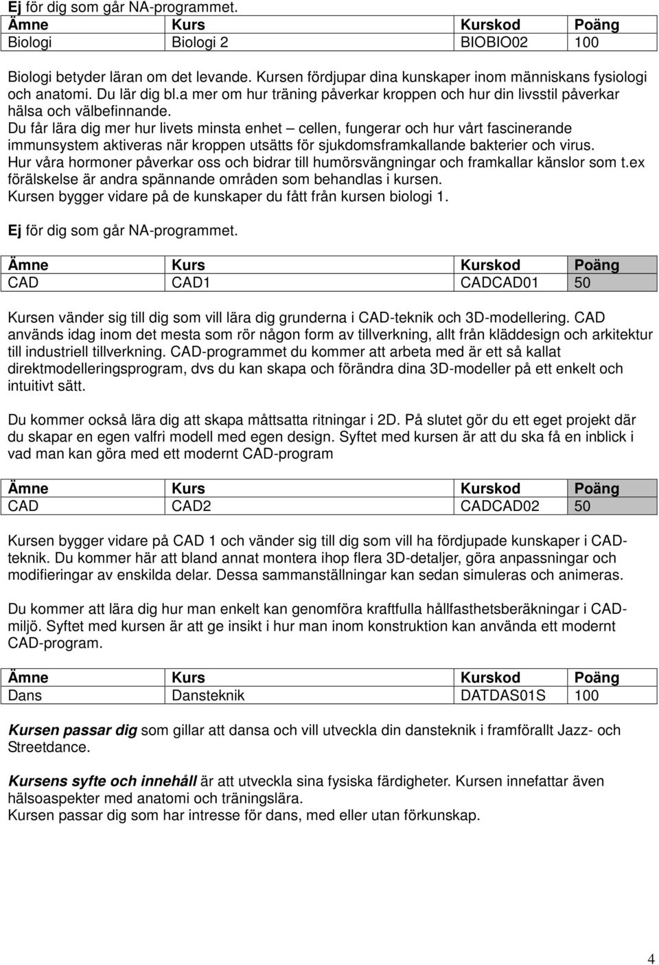 Du får lära dig mer hur livets minsta enhet cellen, fungerar och hur vårt fascinerande immunsystem aktiveras när kroppen utsätts för sjukdomsframkallande bakterier och virus.