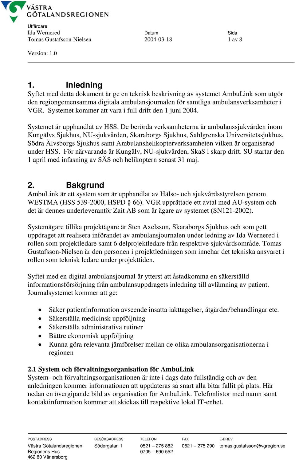 Systemet kommer att vara i full drift den 1 juni 2004. Systemet är upphandlat av HSS.