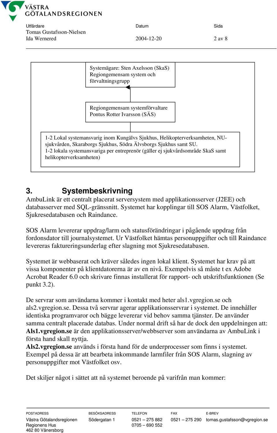 1-2 lokala systemansvariga per entreprenör (gäller ej sjukvårdsområde SkaS samt helikopterverksamheten) 3.