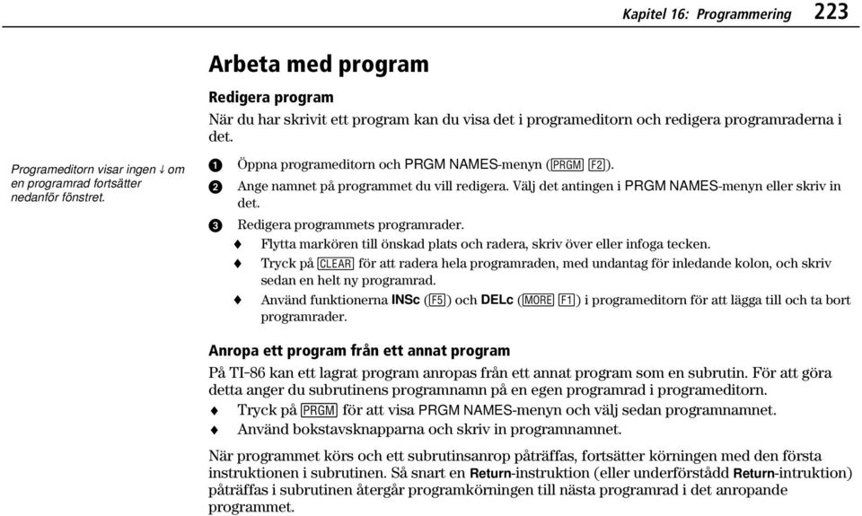 Ange namnet på programmet du vill redigera. Välj det antingen i PRGM NAMES-menyn eller skriv in det. Redigera programmets programrader.