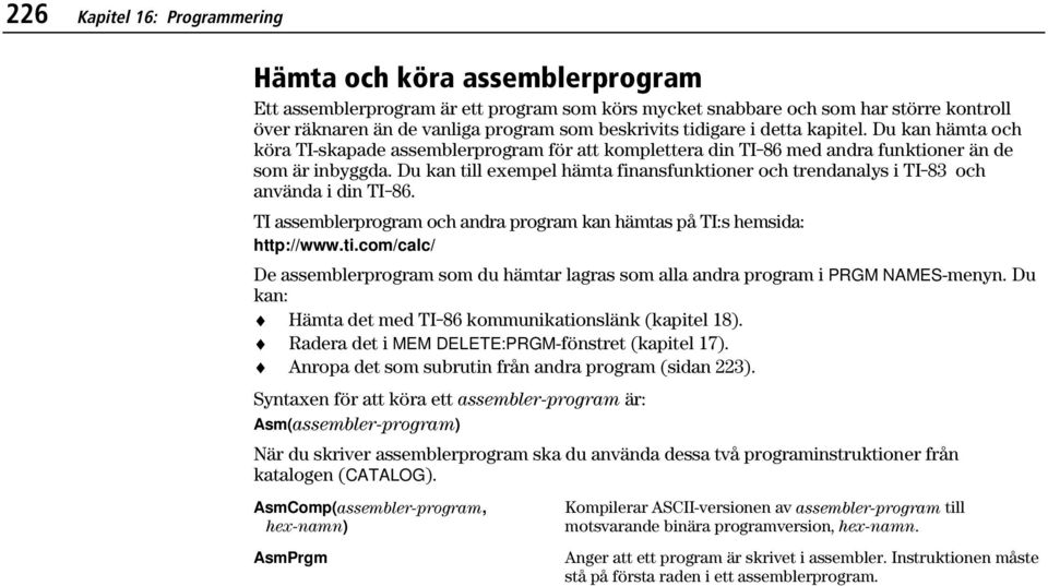 Du kan till exempel hämta finansfunktioner och trendanalys i TI-83 och använda i din TI-86. TI assemblerprogram och andra program kan hämtas på TI:s hemsida: http://www.ti.com/calc/ De assemblerprogram som du hämtar lagras som alla andra program i PRGM NAMES-menyn.