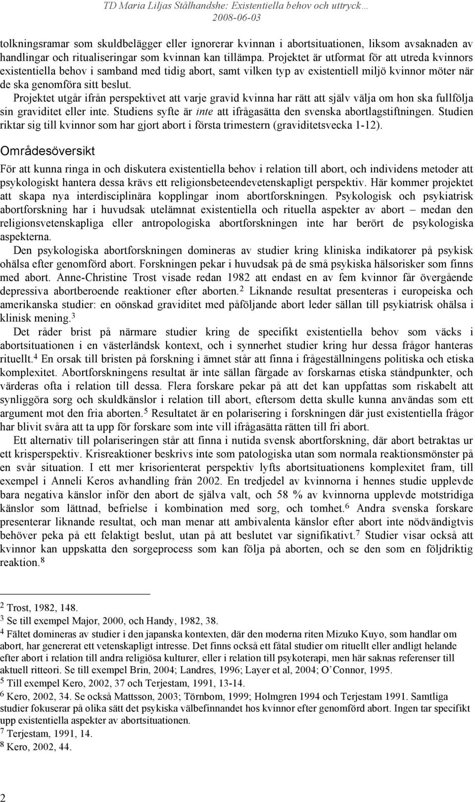 Projektet utgår ifrån perspektivet att varje gravid kvinna har rätt att själv välja om hon ska fullfölja sin graviditet eller inte.