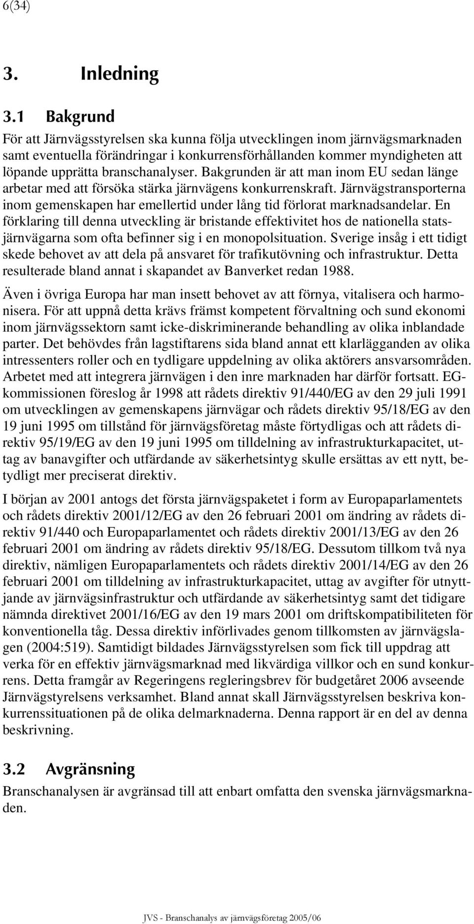 Bakgrunden är att man inom EU sedan länge arbetar med att försöka stärka järnvägens konkurrenskraft. Järnvägstransporterna inom gemenskapen har emellertid under lång tid förlorat marknadsandelar.