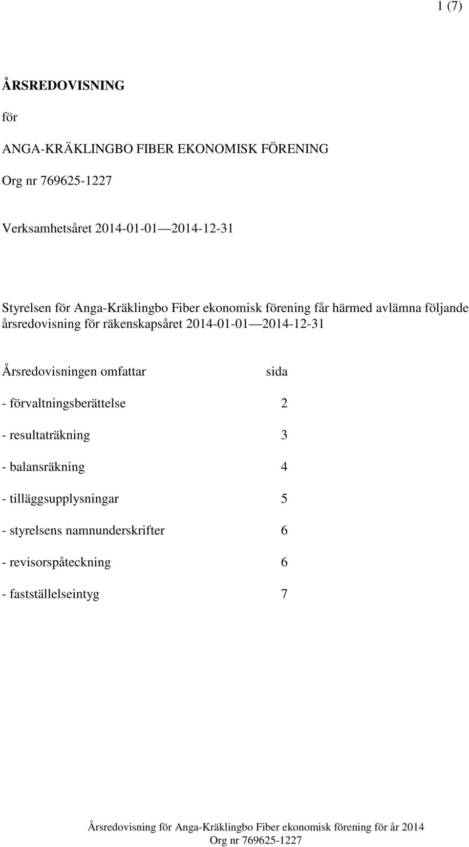 räkenskapsåret 2014-01-01 2014-12-31 Årsredovisningen omfattar sida - förvaltningsberättelse 2 -