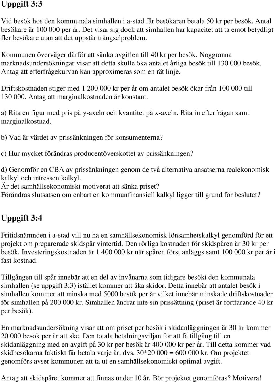 Noggranna marknadsundersökningar visar att detta skulle öka antalet årliga besök till 130 000 besök. Antag att efterfrågekurvan kan approximeras som en rät linje.