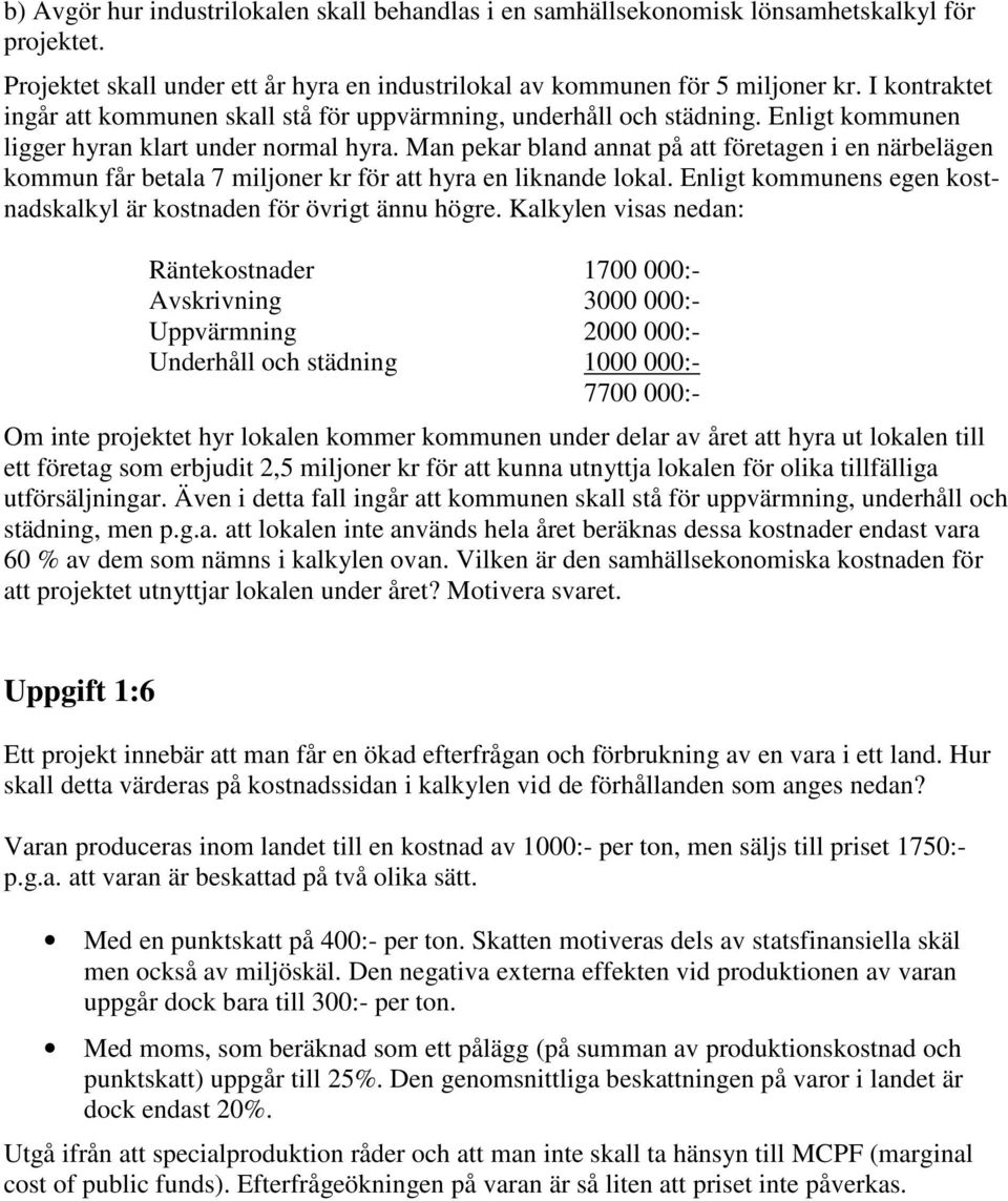 Man pekar bland annat på att företagen i en närbelägen kommun får betala 7 miljoner kr för att hyra en liknande lokal. Enligt kommunens egen kostnadskalkyl är kostnaden för övrigt ännu högre.