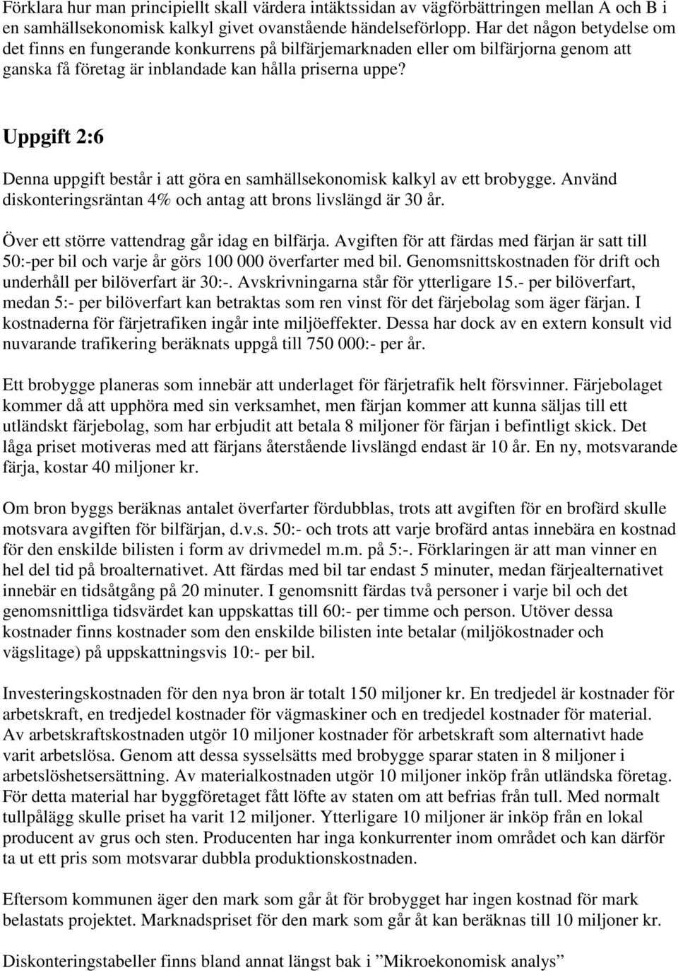 Uppgift 2:6 Denna uppgift består i att göra en samhällsekonomisk kalkyl av ett brobygge. Använd diskonteringsräntan 4% och antag att brons livslängd är 30 år.