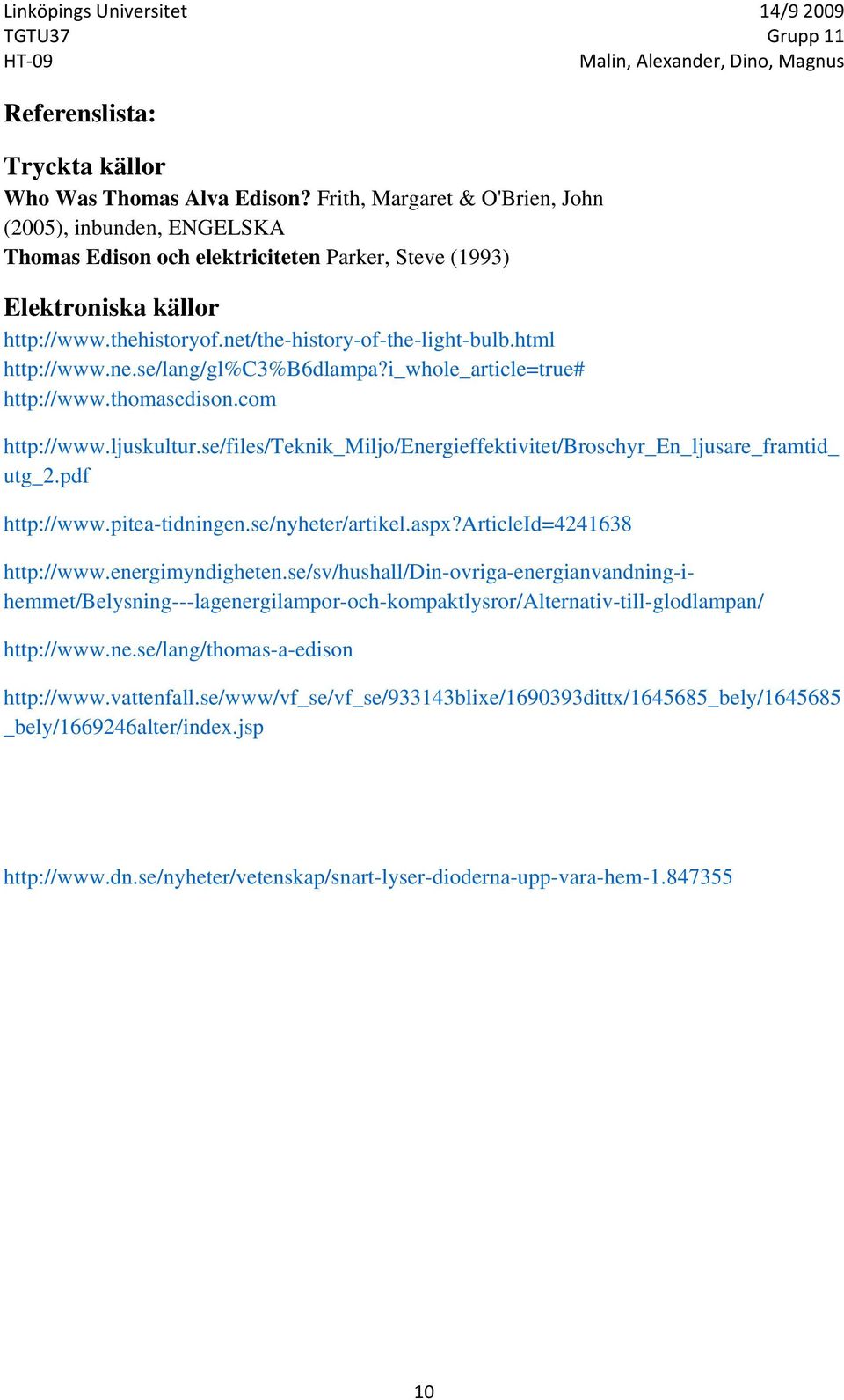 html http://www.ne.se/lang/gl%c3%b6dlampa?i_whole_article=true# http://www.thomasedison.com http://www.ljuskultur.se/files/teknik_miljo/energieffektivitet/broschyr_en_ljusare_framtid_ utg_2.