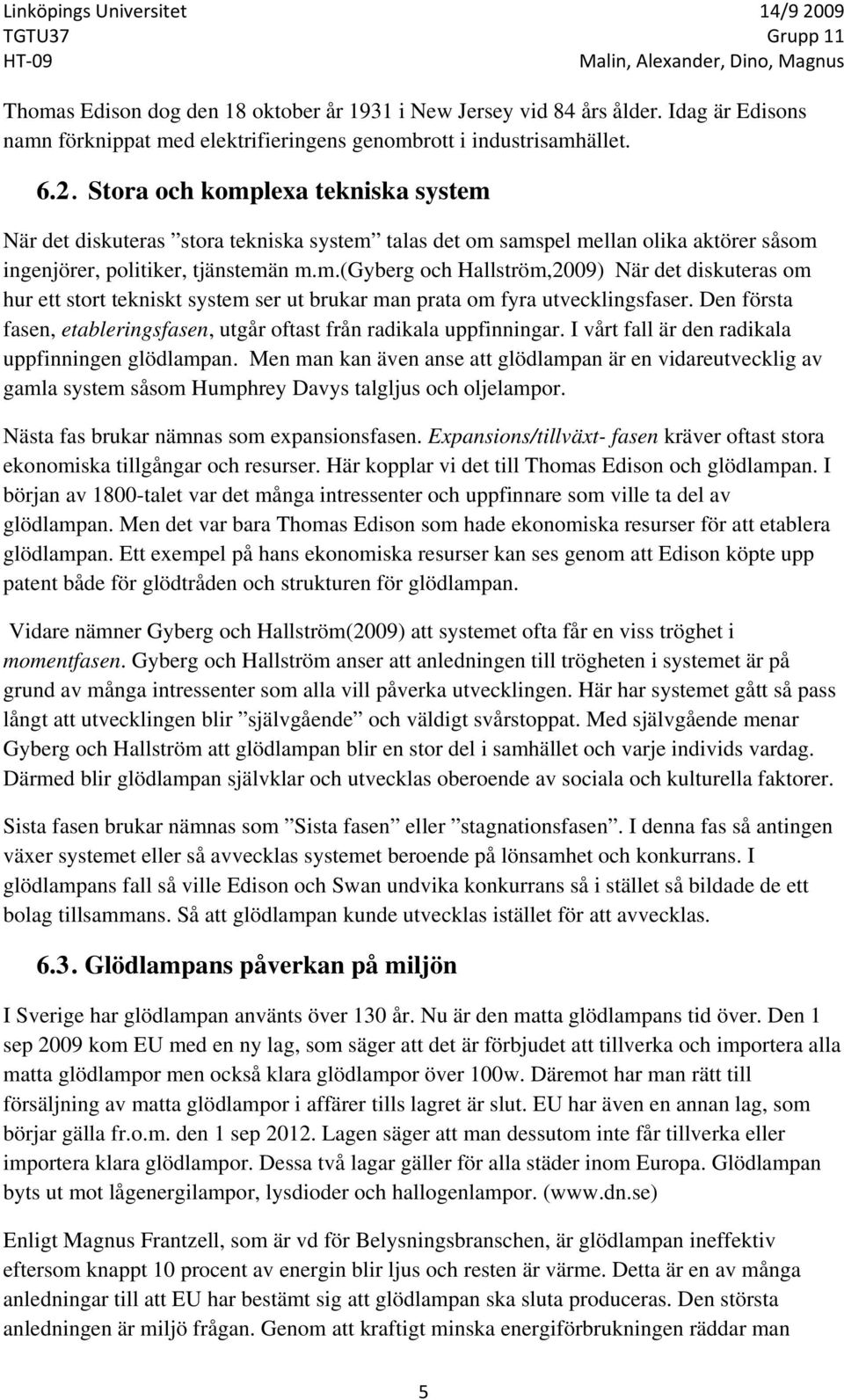 Den första fasen, etableringsfasen, utgår oftast från radikala uppfinningar. I vårt fall är den radikala uppfinningen glödlampan.