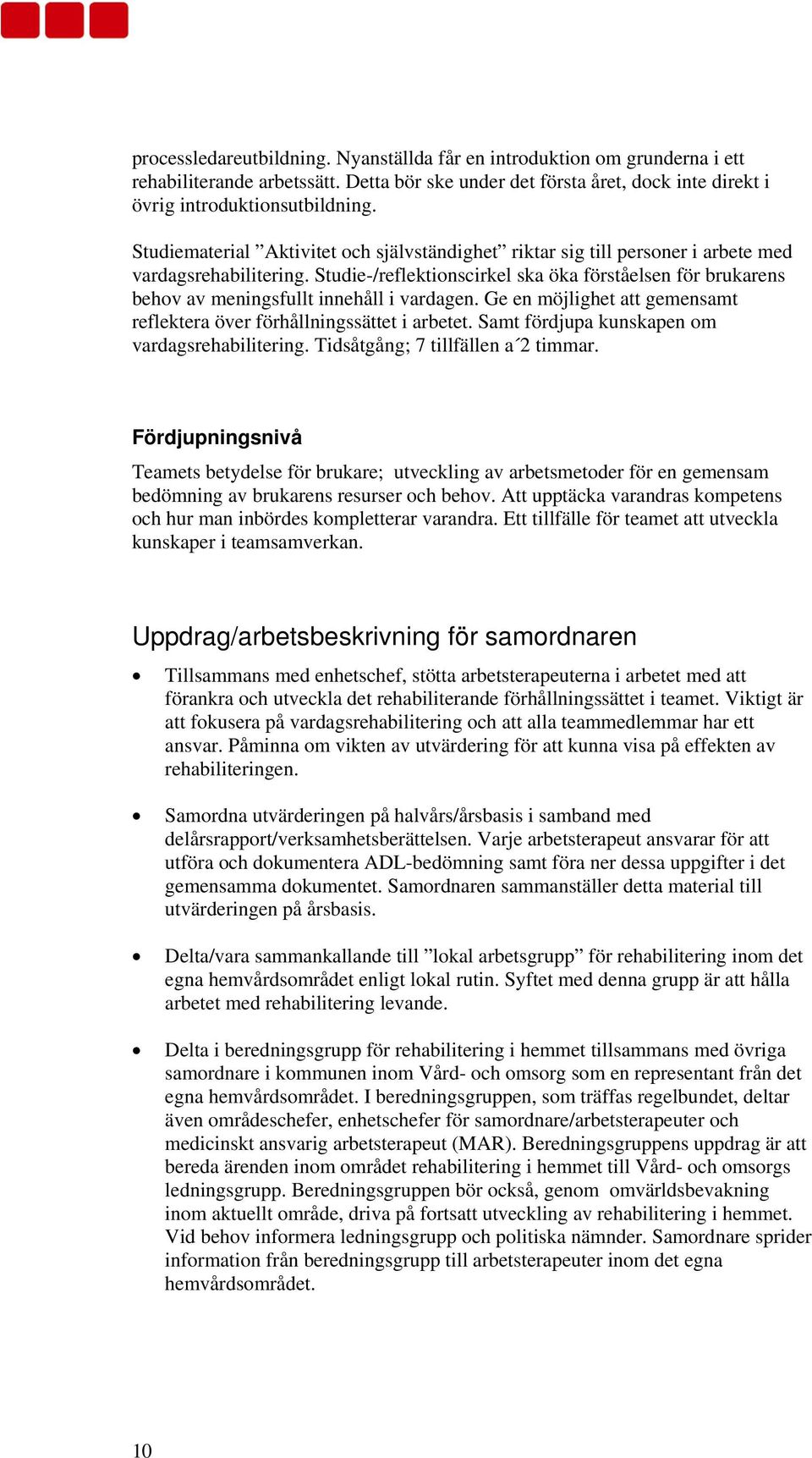 Studie-/reflektionscirkel ska öka förståelsen för brukarens behov av meningsfullt innehåll i vardagen. Ge en möjlighet att gemensamt reflektera över förhållningssättet i arbetet.